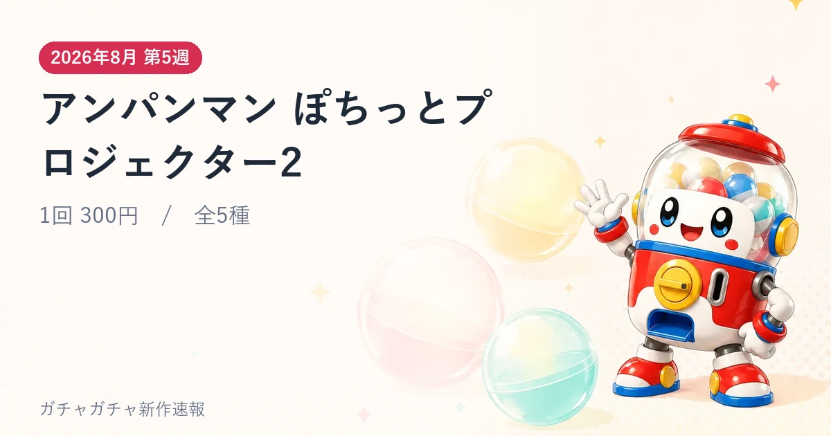 アンパンマン ぽちっとプロジェクター2のアイキャッチ画像。2026年8月 第5週発売、1回 300円・全5種