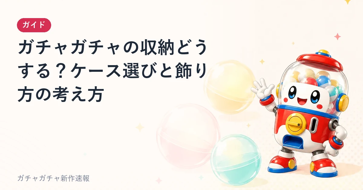 ガチャガチャの収納どうする？ケース選びと飾り方の考え方のアイキャッチ画像。ガチャガチャのガイド記事