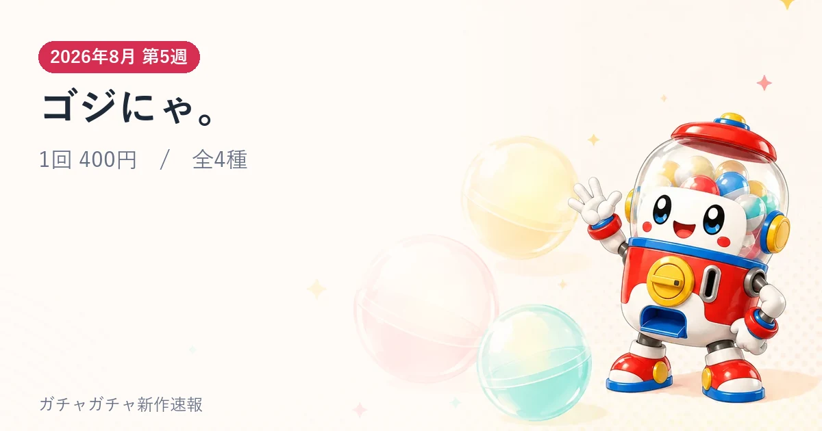 ゴジにゃ。のアイキャッチ画像。2026年8月 第5週発売、1回 400円・全4種