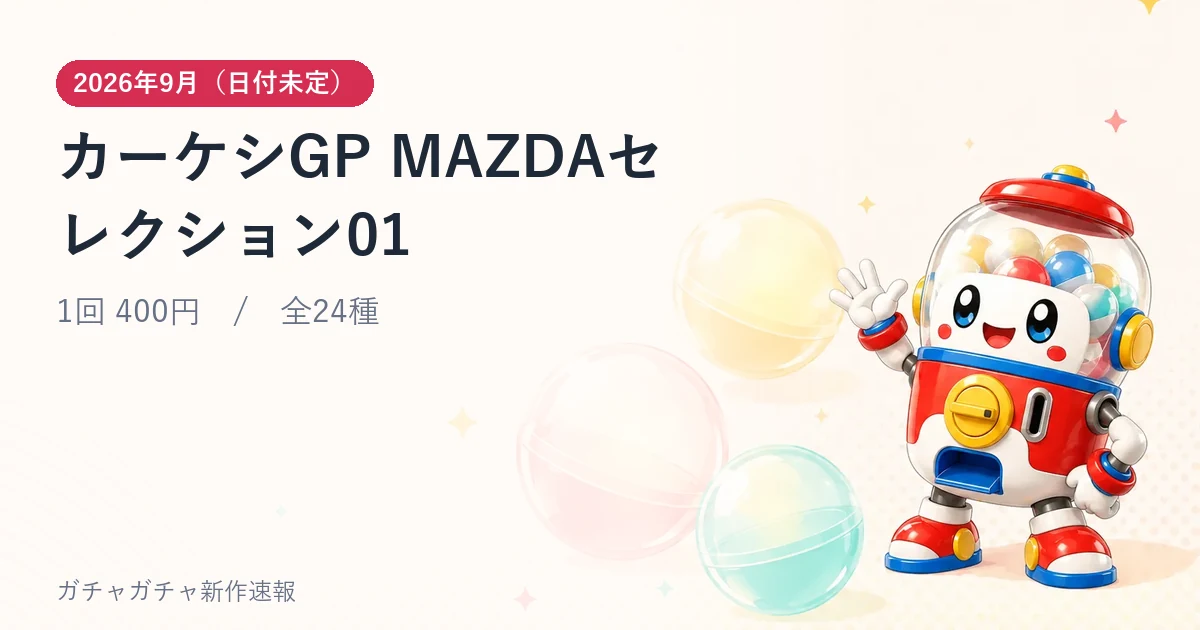 カーケシGP MAZDAセレクション01のアイキャッチ画像。2026年9月（日付未定）発売、1回 400円・全24種